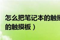 怎么把笔记本的触摸板关掉（怎么关闭笔记本的触摸板）