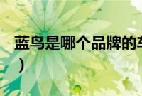 蓝鸟是哪个品牌的车（蓝鸟是什么牌子的车？）
