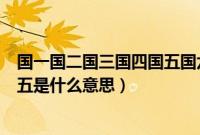 国一国二国三国四国五国六国七国八（国一国二国三国四国五是什么意思）
