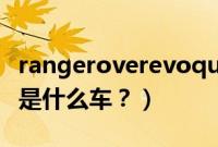 rangeroverevoque是什么车（pangerover是什么车？）