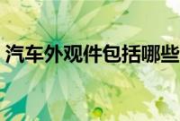汽车外观件包括哪些(汽车外观件有哪些?)