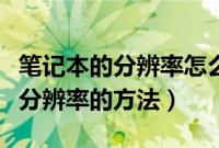 笔记本的分辨率怎么调（笔记本电脑调整屏幕分辨率的方法）