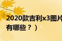 2020款吉利x3图片几种颜色（吉利x3的颜色有哪些？）
