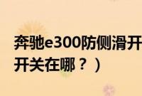奔驰e300防侧滑开关在哪（奔驰e300防侧滑开关在哪？）