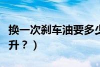 换一次刹车油要多少钱（刹车油更换需要多少升？）
