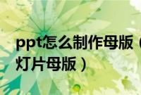 ppt怎么制作母版（PowerPoint如何制作幻灯片母版）