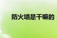 防火墙是干嘛的（360防火墙在哪里）