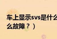 车上显示svs是什么故障（汽车显示SVS是什么故障？）