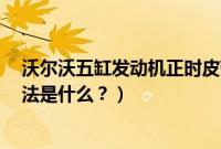 沃尔沃五缸发动机正时皮带图（沃尔沃5缸正时工具使用方法是什么？）
