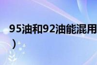 95油和92油能混用吗（95油和92油能混加吗）