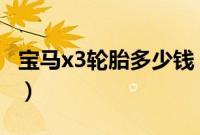 宝马x3轮胎多少钱（宝马轮胎多久更换一次？）
