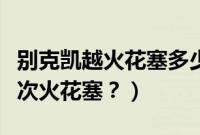 别克凯越火花塞多少钱一个（凯越多久更换一次火花塞？）