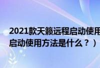 2021款天籁远程启动使用方法是什么呢（2021款天籁远程启动使用方法是什么？）