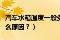 汽车水箱温度一般多少正常（车水箱温度高什么原因？）