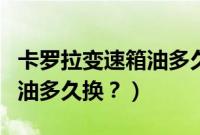 卡罗拉变速箱油多久更换（卡罗拉自动变速箱油多久换？）
