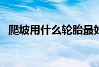 爬坡用什么轮胎最好（爬坡用什么轮胎？）