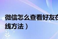 微信怎么查看好友在不在线（微信查看好友在线方法）