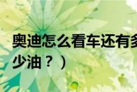 奥迪怎么看车还有多少油（奥迪怎么看还剩多少油？）