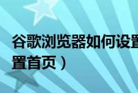 谷歌浏览器如何设置主页（谷歌浏览器如何设置首页）