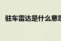 驻车雷达是什么意思（驻车雷达是什么？）