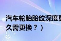 汽车轮胎胎纹深度更换极限（大通g10轮胎多久需更换？）