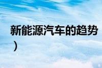 新能源汽车的趋势（新能源汽车是什么能源？）