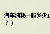 汽车油耗一般多少正常（汽车油耗是什么意思？）