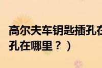 高尔夫车钥匙插孔在哪（大众高尔夫隐藏钥匙孔在哪里？）