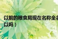 以前的粮食局现在名称全名（以前加92的油现在加95的油可以吗）