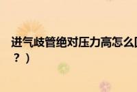 进气歧管绝对压力高怎么回事（进气歧管绝对压力多少正常？）