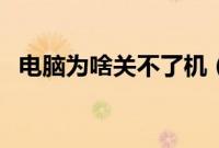 电脑为啥关不了机（电脑关机不了怎么办）