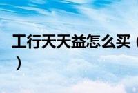工行天天益怎么买（工商银行天天益购买方法）
