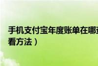 手机支付宝年度账单在哪查看（手机版支付宝年度对账单查看方法）