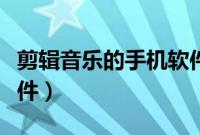 剪辑音乐的手机软件免费（剪辑音乐的手机软件）