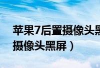 苹果7后置摄像头黑屏短接修复（苹果7后置摄像头黑屏）