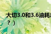 大切3.0和3.6油耗差距（大切3.6加什么号油？）