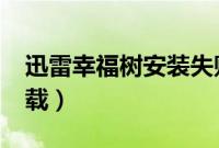 迅雷幸福树安装失败（迅雷7.9幸福树怎么卸载）