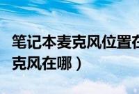 笔记本麦克风位置在哪里（笔记本电脑里的麦克风在哪）