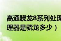 高通骁龙8系列处理器哪个最好（高通八核处理器是骁龙多少）