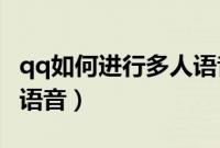 qq如何进行多人语音聊天（QQ如何进行多人语音）