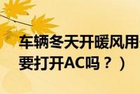 车辆冬天开暖风用开ac嘛（汽车冬天开暖风要打开AC吗？）