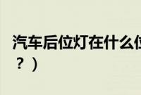 汽车后位灯在什么位置（汽车后位灯怎么开启？）