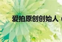 爱拍原创创始人（爱拍原创怎么没了）