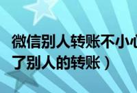 微信别人转账不小心删除了怎么收（微信收不了别人的转账）