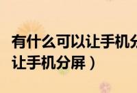 有什么可以让手机分屏的软件吗（什么软件能让手机分屏）