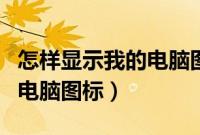 怎样显示我的电脑图标（怎么在桌面调出我的电脑图标）