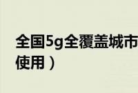 全国5g全覆盖城市（全国5g什么时候全覆盖使用）