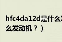 hfc4da12d是什么发动机（hfc4da1-2d是什么发动机？）