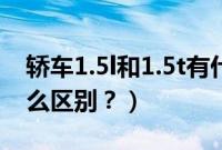 轿车1.5l和1.5t有什么区别（1.6l和1.4t有什么区别？）