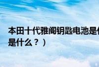 本田十代雅阁钥匙电池是什么型号（十代雅阁钥匙电池型号是什么？）